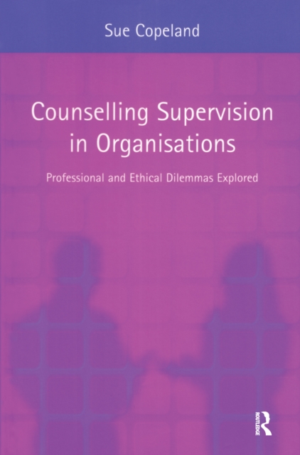 Counselling Supervision in Organisations : Professional and Ethical Dilemmas Explored, EPUB eBook