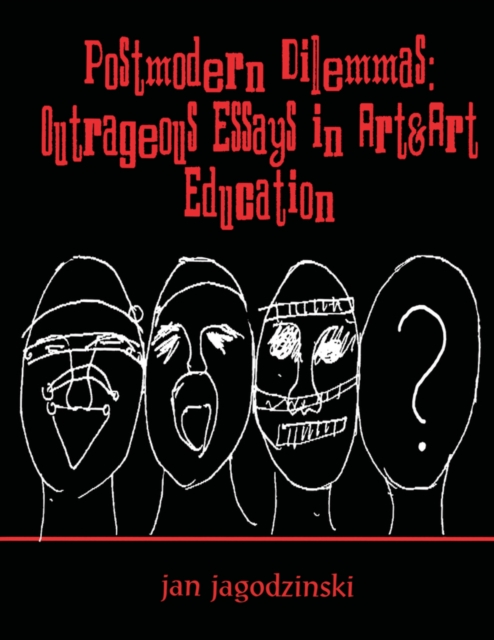 Postmodern Dilemmas : Outrageous Essays in Art & art Education, PDF eBook