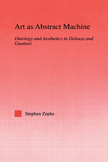 Art as Abstract Machine : Ontology and Aesthetics in Deleuze and Guattari, PDF eBook