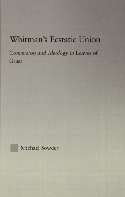 Whitman's Ecstatic Union : Conversion and Ideology in Leaves of Grass, PDF eBook