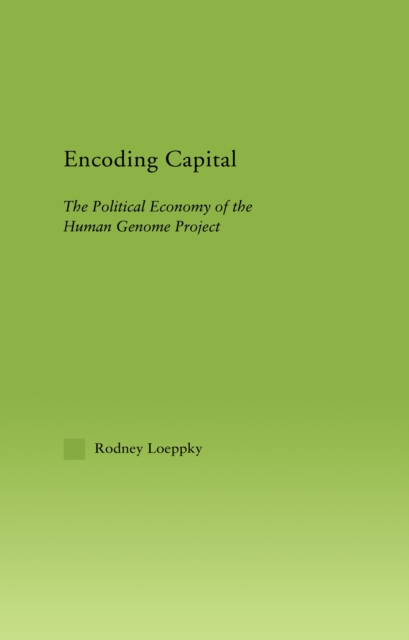 Encoding Capital : The Political Economy of the Human Genome Project, PDF eBook