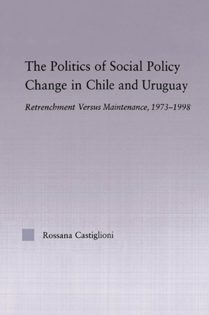 The Politics of Social Policy Change in Chile and Uruguay : Retrenchment versus Maintenance, 1973-1998, PDF eBook