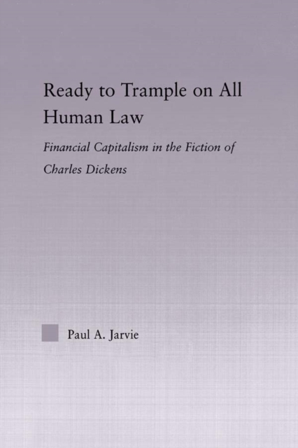 Ready to Trample on All Human Law : Finance Capitalism in the Fiction of Charles Dickens, EPUB eBook