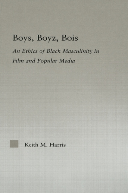 Boys, Boyz, Bois : An Ethics of Black Masculinity in Film and Popular Media, PDF eBook