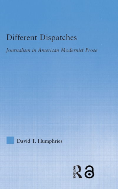 Different Dispatches : Journalism in American Modernist Prose, EPUB eBook