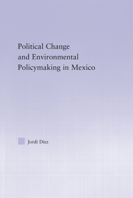 Political Change and Environmental Policymaking in Mexico, PDF eBook