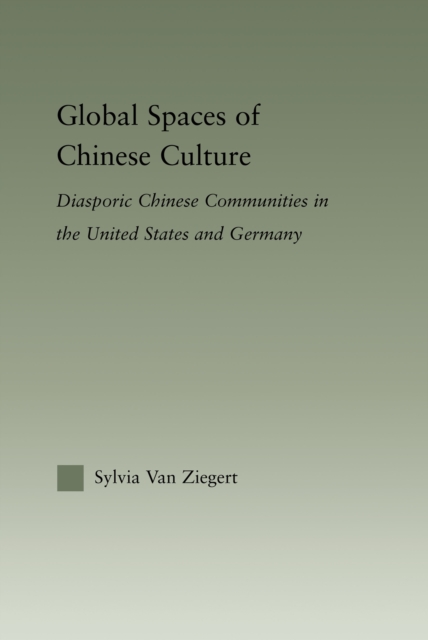 Global Spaces of Chinese Culture : Diasporic Chinese Communities in the United States and Germany, PDF eBook