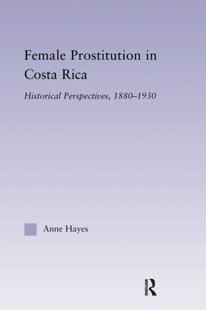 Female Prostitution in Costa Rica : Historical Perspectives, 1880-1930, PDF eBook