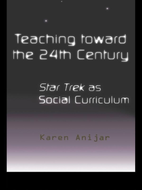 Teaching Toward the 24th Century : Star Trek as Social Curriculum, PDF eBook