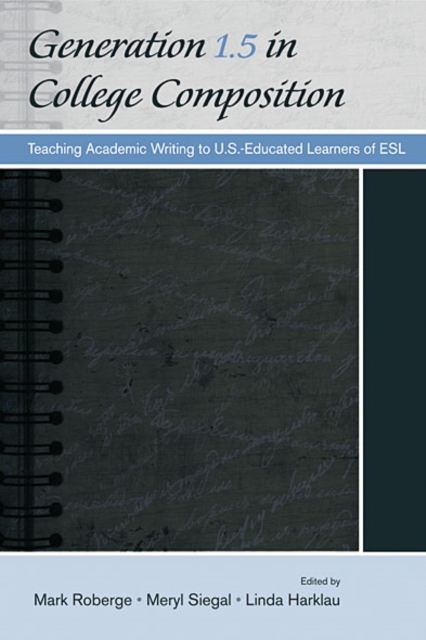 Generation 1.5 in College Composition : Teaching Academic Writing to U.S.-Educated Learners of ESL, EPUB eBook