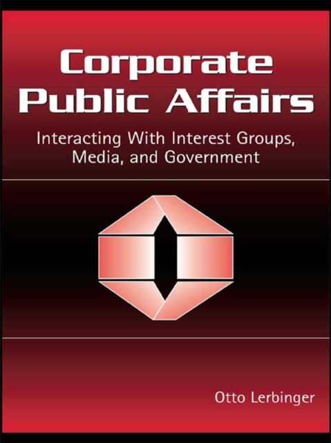 Corporate Public Affairs : Interacting With Interest Groups, Media, and Government, PDF eBook