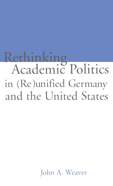 Re-thinking Academic Politics in (Re)unified Germany and the United States : Comparative Academic Politics & the Case of East German Historians, PDF eBook