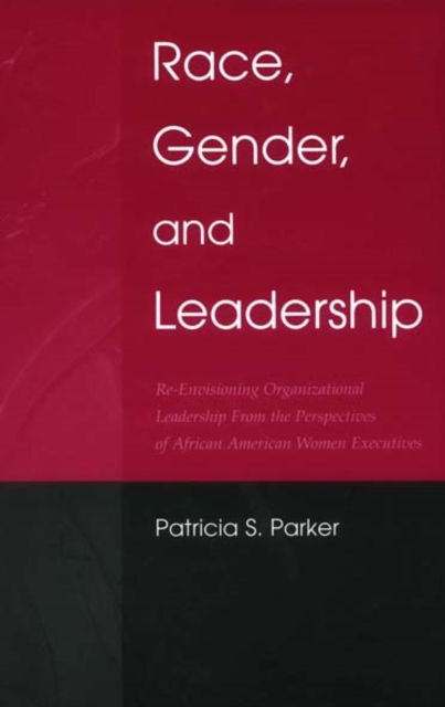 Race, Gender, and Leadership : Re-envisioning Organizational Leadership From the Perspectives of African American Women Executives, EPUB eBook
