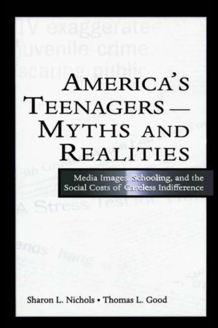 America's Teenagers--Myths and Realities : Media Images, Schooling, and the Social Costs of Careless Indifference, PDF eBook