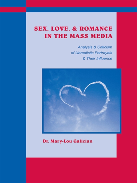 Sex, Love, and Romance in the Mass Media : Analysis and Criticism of Unrealistic Portrayals and Their Influence, EPUB eBook