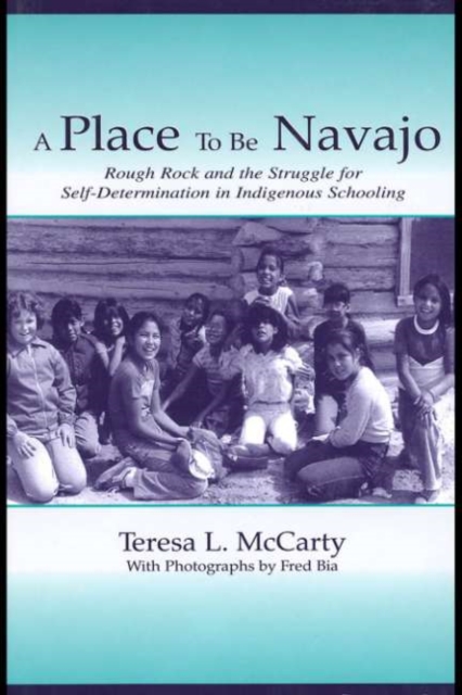 A Place to Be Navajo : Rough Rock and the Struggle for Self-Determination in Indigenous Schooling, PDF eBook