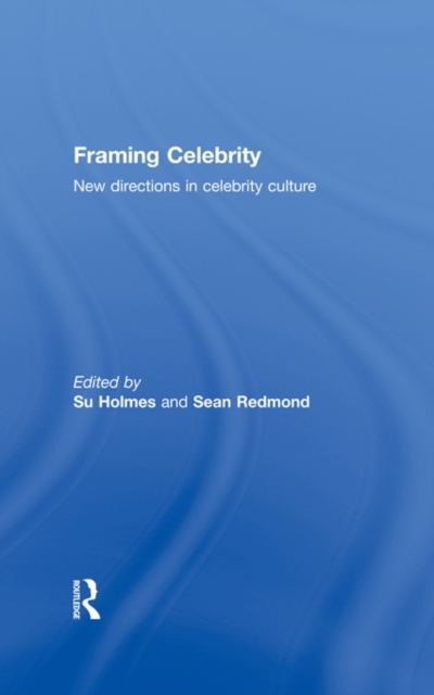 Framing Celebrity : New directions in celebrity culture, EPUB eBook