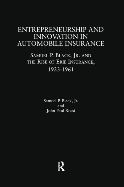 Entrepreneurship and Innovation in Automobile Insurance : Samuel P. Black, Jr. and the Rise of Erie Insurance, 1923-1961, EPUB eBook