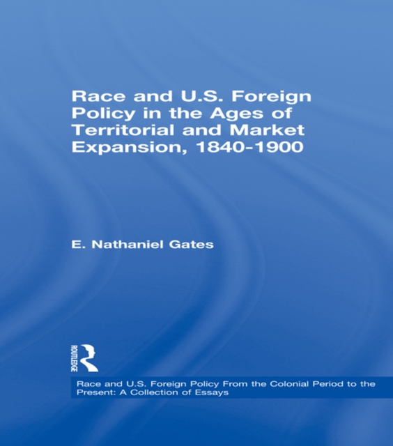 Race and U.S. Foreign Policy in the Ages of Territorial and Market Expansion, 1840-1900, PDF eBook