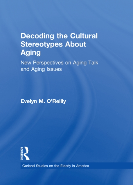 Decoding the Cultural Stereotypes About Aging : New Perspectives on Aging Talk and Aging Issues, EPUB eBook