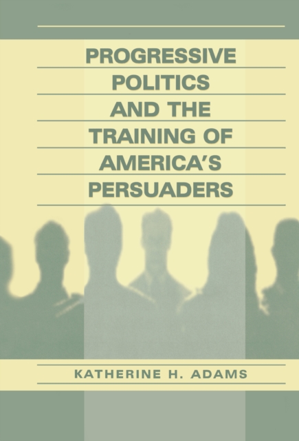 Progressive Politics and the Training of America's Persuaders, EPUB eBook