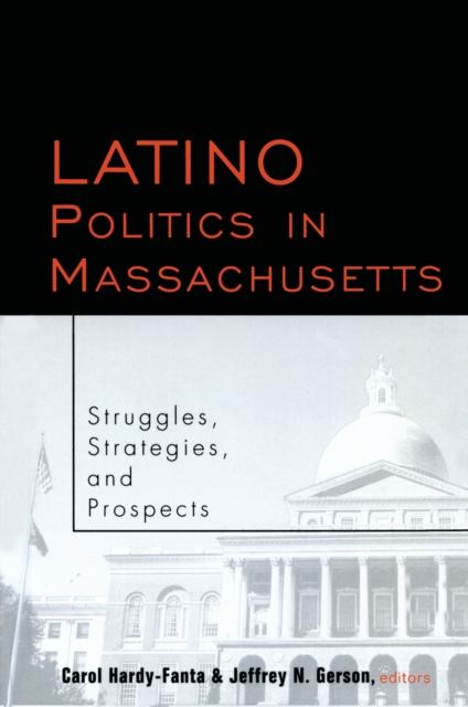 Latino Politics in Massachusetts : Struggles, Strategies and Prospects, PDF eBook