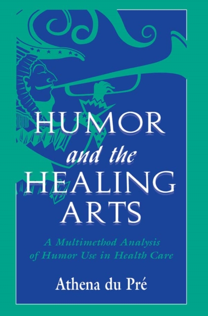 Humor and the Healing Arts : A Multimethod Analysis of Humor Use in Health Care, EPUB eBook