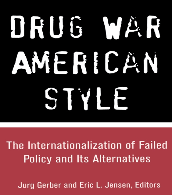Drug War American Style : The Internationalization of Failed Policy and its Alternatives, PDF eBook