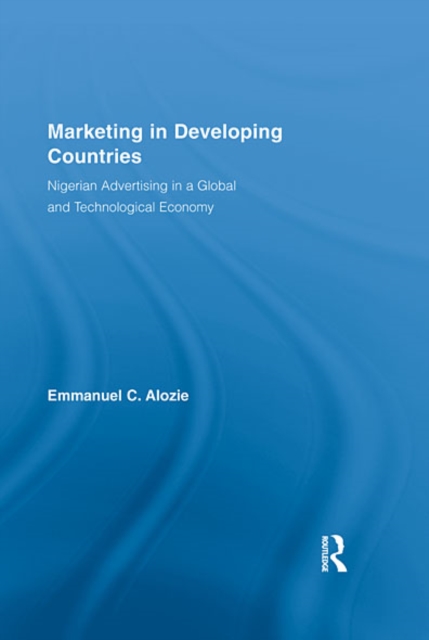Marketing in Developing Countries : Nigerian Advertising in a Global and Technological Economy, EPUB eBook