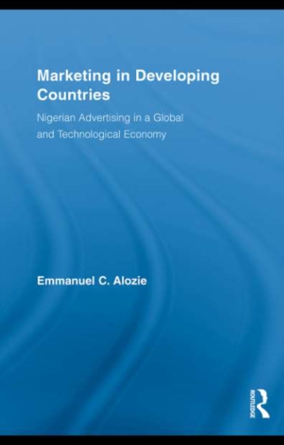 Marketing in Developing Countries : Nigerian Advertising in a Global and Technological Economy, PDF eBook