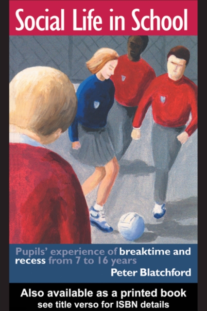 Social Life in School : Pupils' experiences of breaktime and recess from 7 to 16, EPUB eBook