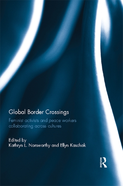 Global Border Crossings : Feminist Activists and Peace Workers Collaborating Across Cultures, EPUB eBook