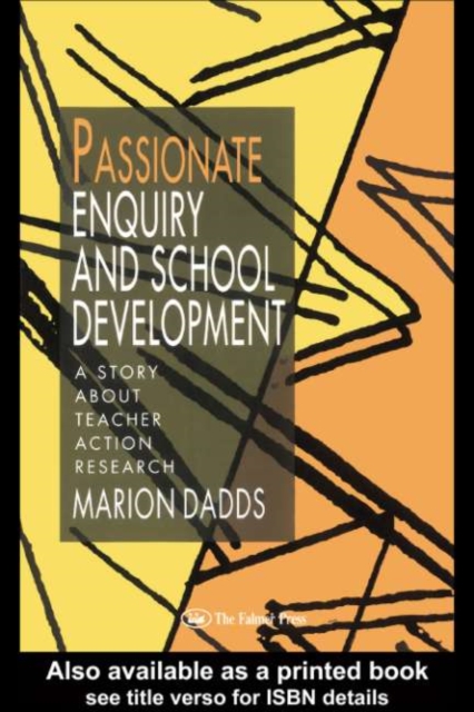 Passionate Enquiry and School Development : A Story About Teacher Action Research, PDF eBook