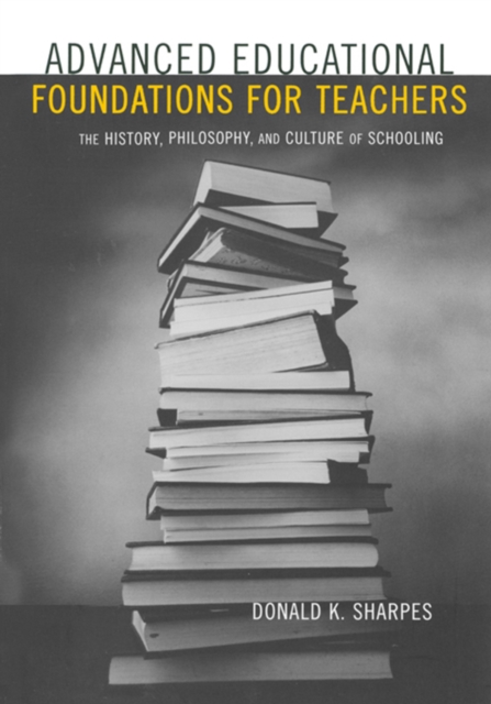 Advanced Educational Foundations for Teachers : The History, Philosophy, and Culture of Schooling, PDF eBook