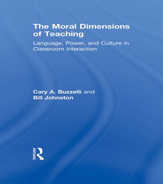 The Moral Dimensions of Teaching : Language, Power, and Culture in Classroom Interaction, PDF eBook