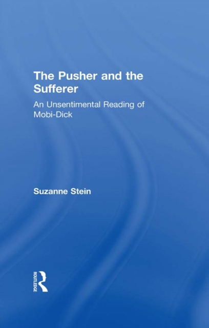 The Pusher and the Sufferer : An Unsentimental Reading of Moby-Dick, PDF eBook