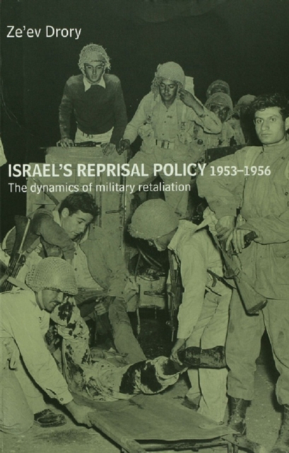 Israel's Reprisal Policy, 1953-1956 : The Dynamics of Military Retaliation, EPUB eBook