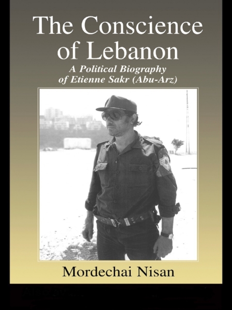The Conscience of Lebanon : A Political Biography of Etienne Sakr (Abu-Arz), EPUB eBook
