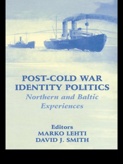 Post-Cold War Identity Politics : Northern and Baltic Experiences, PDF eBook