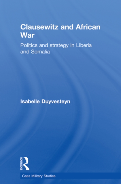 Clausewitz and African War : Politics and Strategy in Liberia and Somalia, EPUB eBook