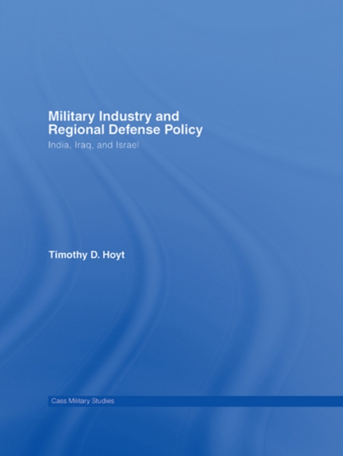 Military Industry and Regional Defense Policy : India, Iraq and Israel, EPUB eBook