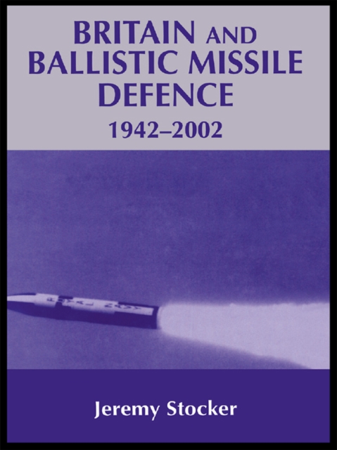 Britain and Ballistic Missile Defence, 1942-2002, EPUB eBook