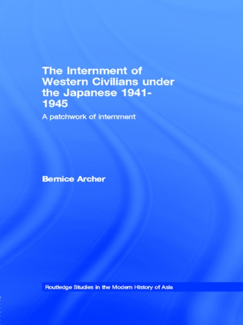 The Internment of Western Civilians under the Japanese 1941-1945 : A patchwork of internment, PDF eBook