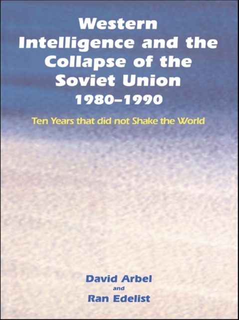 Western Intelligence and the Collapse of the Soviet Union : 1980-1990: Ten Years that did not Shake the World, EPUB eBook