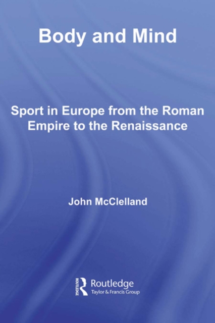 Body and Mind : Sport in Europe from the Roman Empire to the Renaissance, EPUB eBook