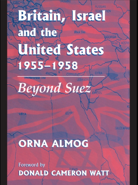 Britain, Israel and the United States, 1955-1958 : Beyond Suez, PDF eBook