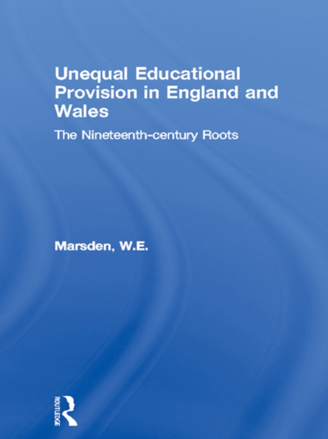 Unequal Educational Provision in England and Wales : The Nineteenth-century Roots, PDF eBook