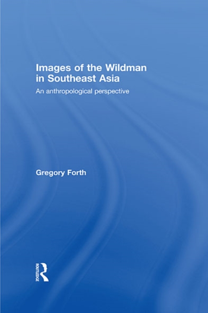 Images of the Wildman in Southeast Asia : An Anthropological Perspective, EPUB eBook