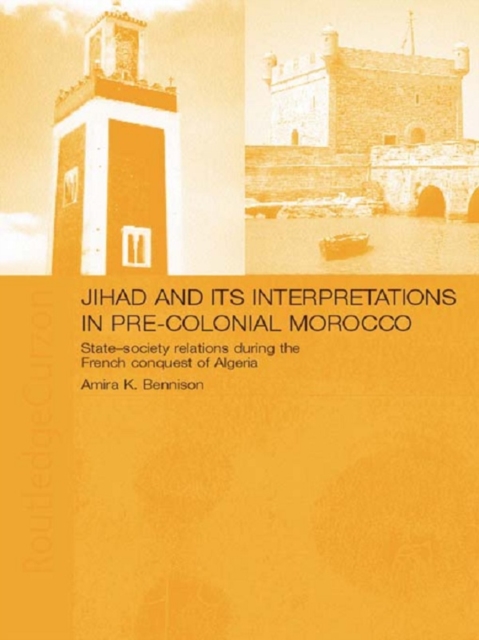 Jihad and its Interpretation in Pre-Colonial Morocco : State-Society Relations during the French Conquest of Algeria, PDF eBook