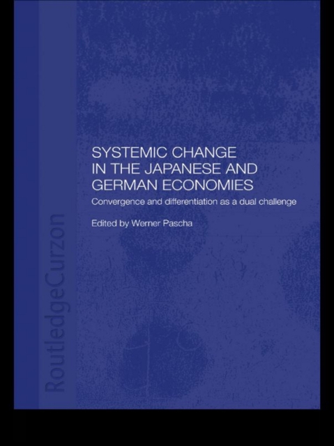 Systemic Changes in the German and Japanese Economies : Convergence and Differentiation as a Dual Challenge, EPUB eBook
